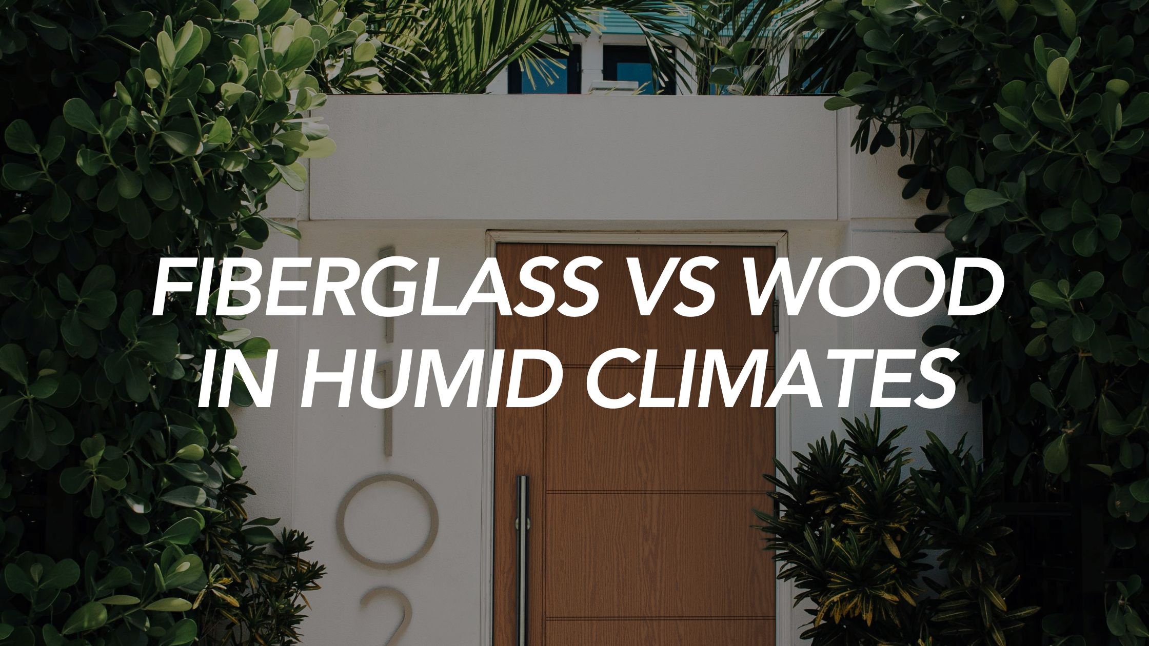 Fiberglass vs Wood Doors in Humid Climates: Which Performs Better?